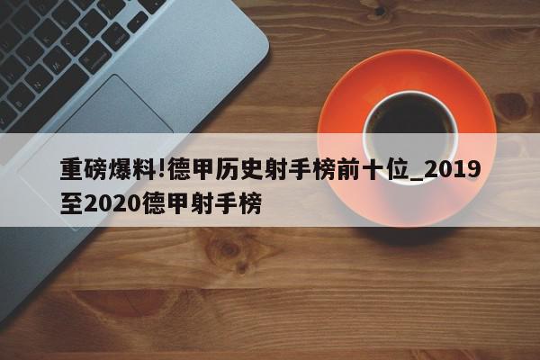 重磅爆料!德甲历史射手榜前十位_2019至2020德甲射手榜