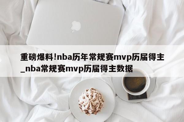 重磅爆料!nba历年常规赛mvp历届得主_nba常规赛mvp历届得主数据