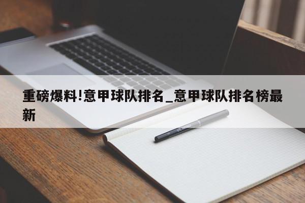 重磅爆料!意甲球队排名_意甲球队排名榜最新