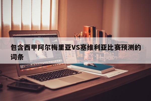 包含西甲阿尔梅里亚VS塞维利亚比赛预测的词条