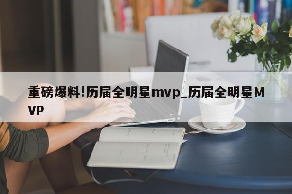 重磅爆料!历届全明星mvp_历届全明星MVP