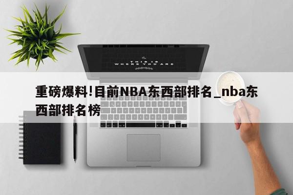 重磅爆料!目前NBA东西部排名_nba东西部排名榜